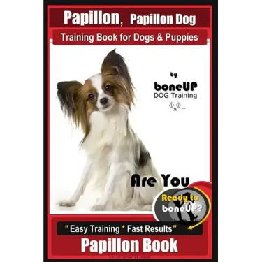 Papillon, Papillon Dog Training Book for Dogs & Puppies by Bone Up Dog Training: Are You Ready to Bone Up? Easy Training * Fast Results Papillon Book