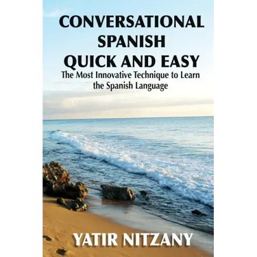 Conversational Spanish Quick and Easy: The Most Innovative and Revolutionary Technique to Learn the Spanish Language.