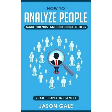 How To Analyze People, Make Friends, And Influence Others: Read People Instantly