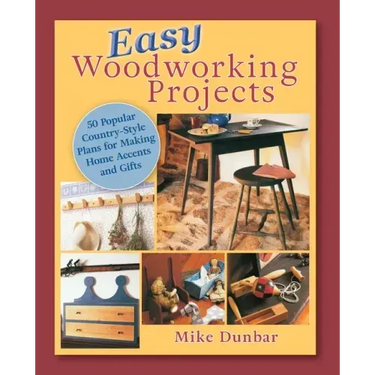 Easy Woodworking Projects: 50 Popular Country-Style Plans to Build for Home Accents, Gifts, or Sale