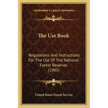 The Use Book: Regulations and Instructions for the Use of the National Forest Reserves (1905)