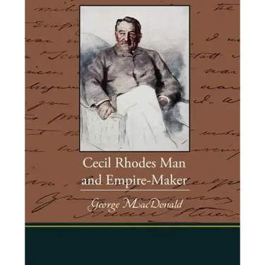 Cecil Rhodes Man and Empire-Maker