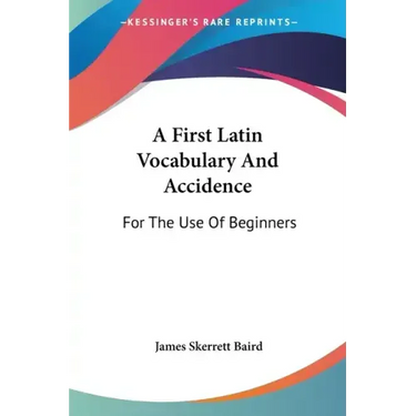 A First Latin Vocabulary And Accidence: For The Use Of Beginners