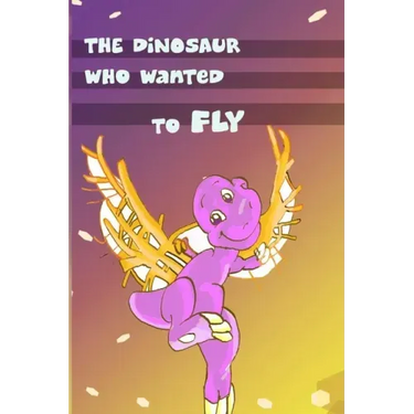 Children's Book: The Dinosaur Who Wanted to Fly: (value tales) (bedtime story) (kid's short story collection) (a bedtime story for pres