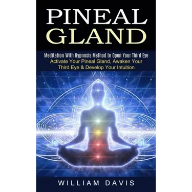 Pineal Gland: Meditation With Hypnosis Method to Open Your Third Eye (Activate Your Pineal Gland, Awaken Your Third Eye & Develop Your Intuition)