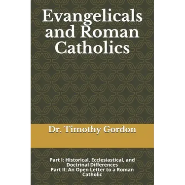 Evangelicals and Roman Catholics: Part I: Historical, Ecclesiastical, and Doctrinal Differences; Part II: An Open Letter to a Roman Catholic