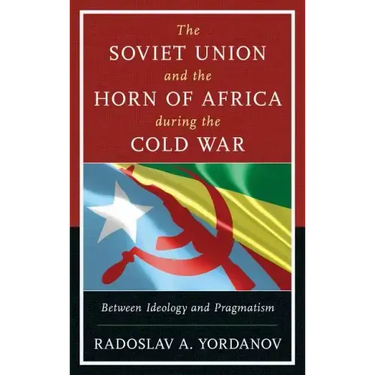 The Soviet Union and the Horn of Africa during the Cold War: Between Ideology and Pragmatism