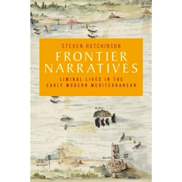Frontier Narratives: Liminal Lives in the Early Modern Mediterranean