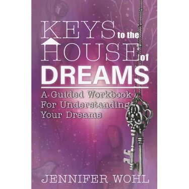Keys to the House of Dreams: A Guided Workbook For Understanding Your Dreams