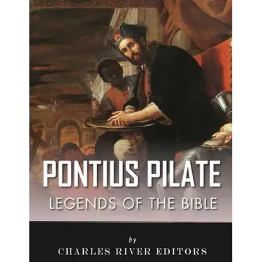Legends of the Bible: The Life and Legacy of Pontius Pilate
