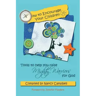 How to Encourage Your Children: Tools to Help You Raise Mighty Warriors for God