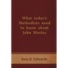 What Today's Methodists Need to Know about John Wesley
