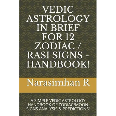 Vedic Astrology in Brief for 12 Zodiac / Rasi Signs - Handbook!: A Simple Vedic Astrology Handbook of Zodiac/Moon Signs Analysis & Predictions!
