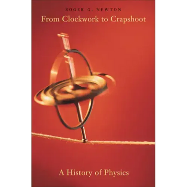 From Clockwork to Crapshoot: A History of Physics