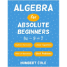Algebra for Absolute Beginners: Algebraic Expressions, Order of Operations, Linear Equations, Word Problems