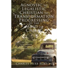 Agnostic to Legalistic Christian to Transformation Progressing to The Mind of Christ: Ro 12:2 "...be not conformed...be Ye Transformed...ye may prove.