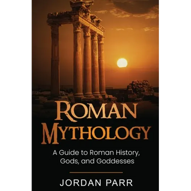 Roman Mythology: A Guide to Roman History, Gods, and Goddesses