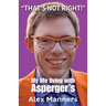 That's Not Right!: My Life Living with Asperger's