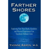 Farther Shores: Exploring How Near-Death, Kundalini and Mystical Experiences Can Transform Ordinary Lives