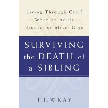 Surviving the Death of a Sibling: Living Through Grief When an Adult Brother or Sister Dies