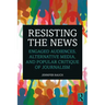Resisting the News: Engaged Audiences, Alternative Media, and Popular Critique of Journalism