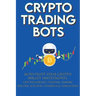 Crypto Trading Bots; Auto-pilot your Crypto Wallet Investments, Cryptocurrency Trading, Staking in Bitcoin, Altcoins, Ethereum & Stablecoins: Algorith