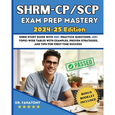 SHRM - CP/SCP Exam Prep Mastery: SHRM Study Guide with 450+ Practice Questions, 100+ topic-wise tables with examples, Proven Strategies, And Tips for