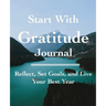 Start with Gratitude Journal: Reflect, Set Goals, and Live Your Best Year