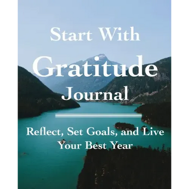 Start with Gratitude Journal: Reflect, Set Goals, and Live Your Best Year