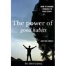 The Power Of Good Habits: How To Change Yourself In Easy Steps And Feel Great