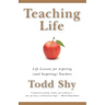 Teaching Life: Life Lessons for Aspiring (and Inspiring) Teachers