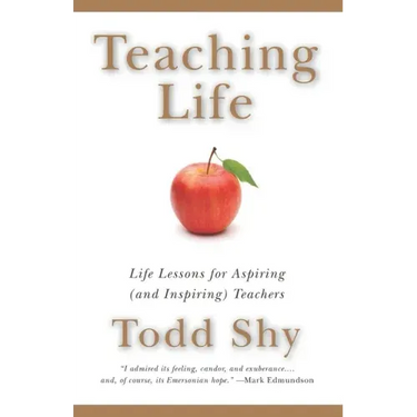Teaching Life: Life Lessons for Aspiring (and Inspiring) Teachers
