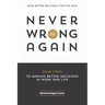 Never Be Wrong Again: Four Steps To Making Better Decisions In Work and Life