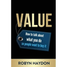 Value: How to Talk about What You Do So People Want to Buy It