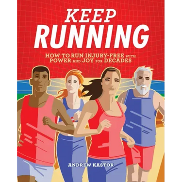 Keep Running: How to Run Injury-Free with Power and Joy for Decades