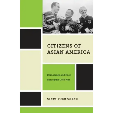 Citizens of Asian America: Democracy and Race During the Cold War