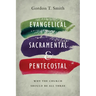 Evangelical, Sacramental, and Pentecostal: Why the Church Should Be All Three