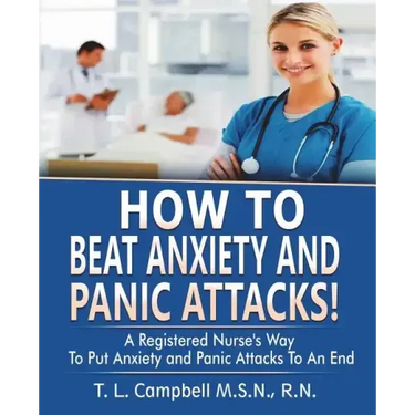 How to Beat Anxiety and Panic Attacks!: A Registered Nurse's Way to Put Anxiety and Panic Attacks to an End