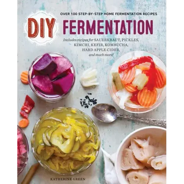 DIY Fermentation: Over 100 Step-By-Step Home Fermentation Recipes