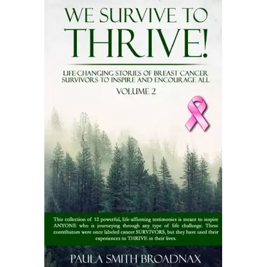 We Survive To Thrive! Volume 2: Life Changing Stories of Breast Cancer Survivors to Inspire and Encourage All