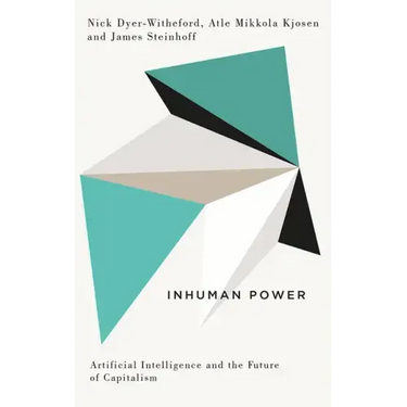 Inhuman Power: Artificial Intelligence and the Future of Capitalism