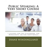 Public Speaking: A Very Short Course: 7 Lessons for the Classroom, for Workshops, or for Individuals