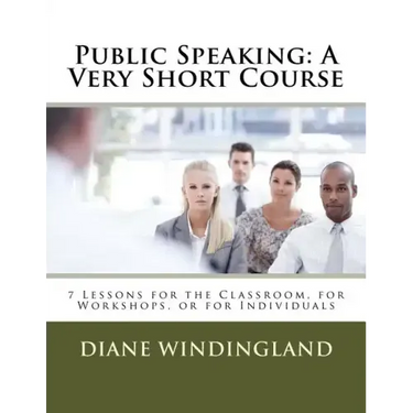 Public Speaking: A Very Short Course: 7 Lessons for the Classroom, for Workshops, or for Individuals