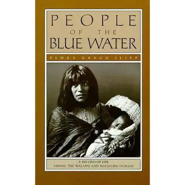 People of the Blue Water: A Record of Life Among the Walapai and Havasupai Indians
