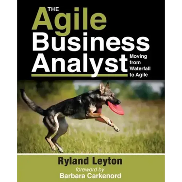 The Agile Business Analyst: Moving from Waterfall to Agile