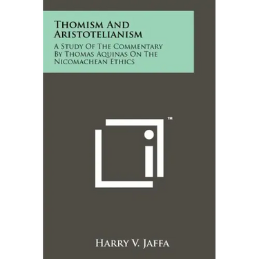 Thomism And Aristotelianism: A Study Of The Commentary By Thomas Aquinas On The Nicomachean Ethics