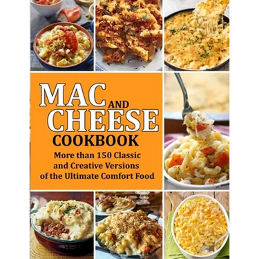 Mac and Cheese Cookbook: More than 150 Classic and Creative Versions of the Ultimate Comfort Food