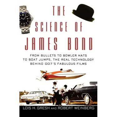 The Science of James Bond: From Bullets to Bowler Hats to Boat Jumps, the Real Technology Behind 007's Fabulous Films