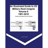 An Illustrated Guide to US Military Rank Insignia Volume 6 1961-2018
