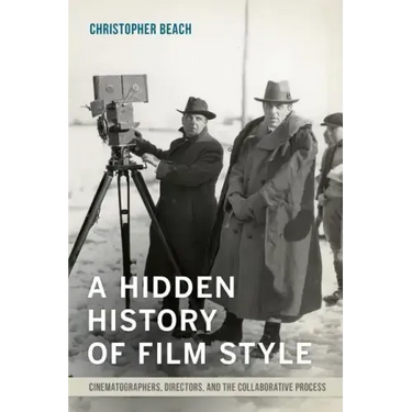 A Hidden History of Film Style: Cinematographers, Directors, and the Collaborative Process